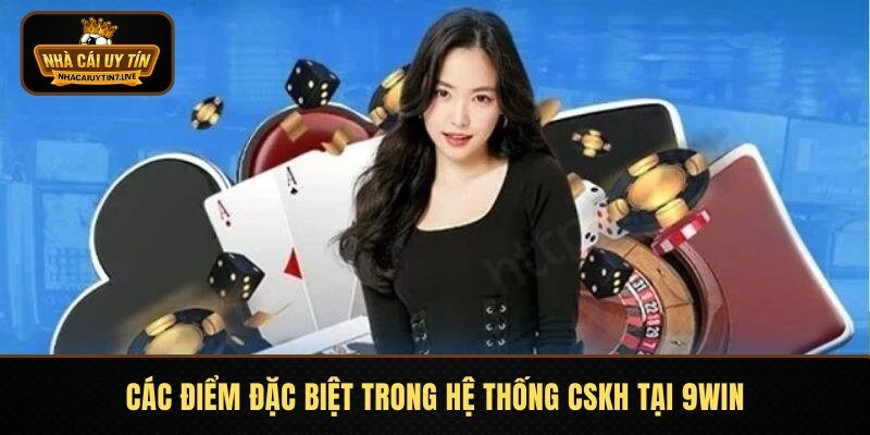 Các điểm đặc biệt trong hệ thống CSKH tại 9WIN