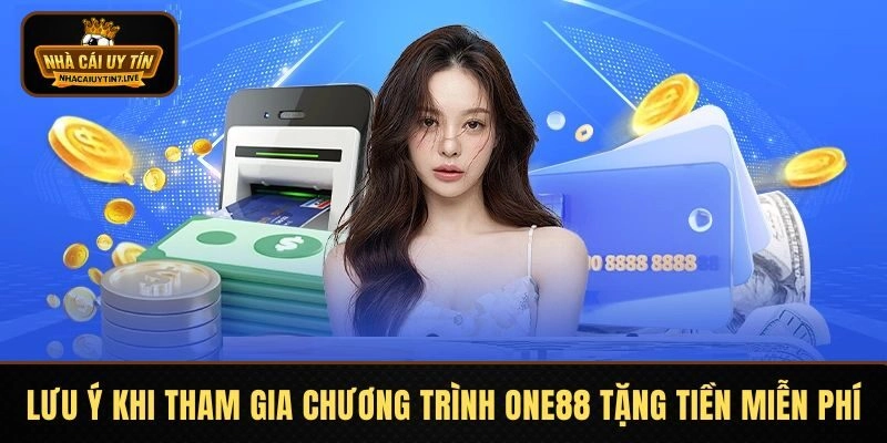 Chương trình ONE88 tặng tiền miễn phí có những lưu ý riêng Chương trình ONE88 tặng tiền miễn phí có những lưu ý riêng