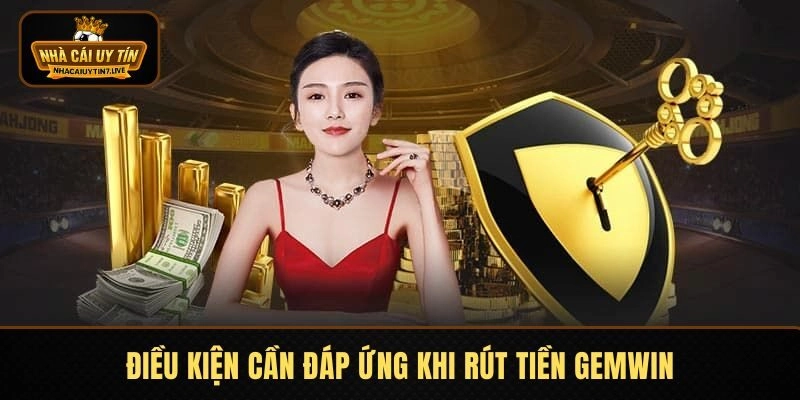 Điều kiện đáp ứng rút tiền GEMWIN yêu cầu thực hiện Điều kiện đáp ứng rút tiền GEMWIN yêu cầu thực hiện